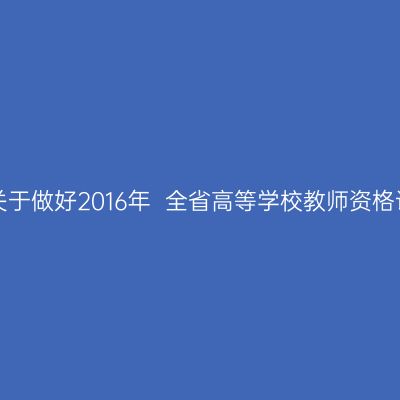 吉林省教育厅办公室关于做好2016年  全省高等学校教师资格认定工作的通知 附件